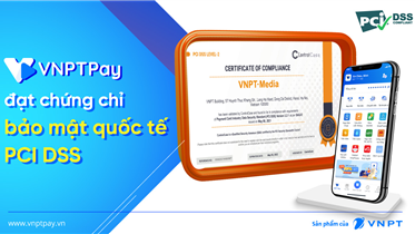 VNPT PAY NHẬN CHỨNG CHỈ BẢO MẬT QUỐC TẾ QUAN TRỌNG PCI DSS