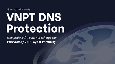 VNPT DNS PROTECTION: KIỂM SOÁT CÁC KẾT NỐI ĐỘC HẠI