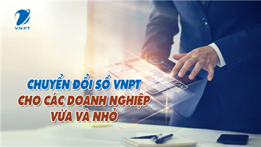 KHUNG CHUYỂN ĐỔI SỐ VNPT CHO CÁC DOANH NGHIỆP VỪA VÀ NHỎ: ĐA DẠNG, PHONG PHÚ, TIỆN ÍCH!