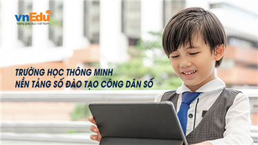 TRƯỜNG HỌC THÔNG MINH - NỀN TẢNG SỐ ĐÀO TẠO CÔNG DÂN SỐ