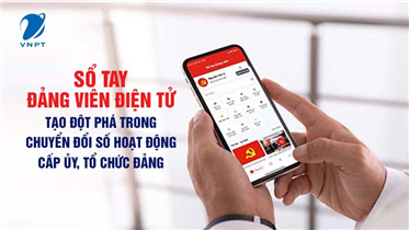 SỔ TAY ĐẢNG VIÊN ĐIỆN TỬ TẠO ĐỘT PHÁ TRONG CHUYỂN ĐỔI SỐ HOẠT ĐỘNG CẤP ỦY, TỔ CHỨC ĐẢNG