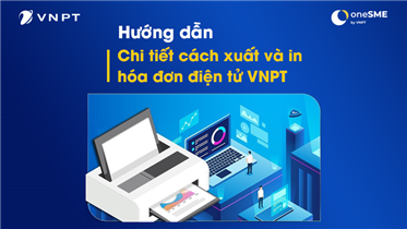 HƯỚNG DẪN CHI TIẾT CÁCH XUẤT VÀ IN HÓA ĐƠN ĐIỆN TỬ VNPT THEO THÔNG TƯ 78