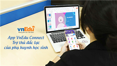 APP VNEDU CONNECT - TRỢ THỦ ĐẮC LỰC CỦA PHỤ HUYNH HỌC SINH