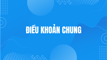 ĐIỀU KHOẢN VÀ ĐIỀU KIỆN GIAO DỊCH CHUNG